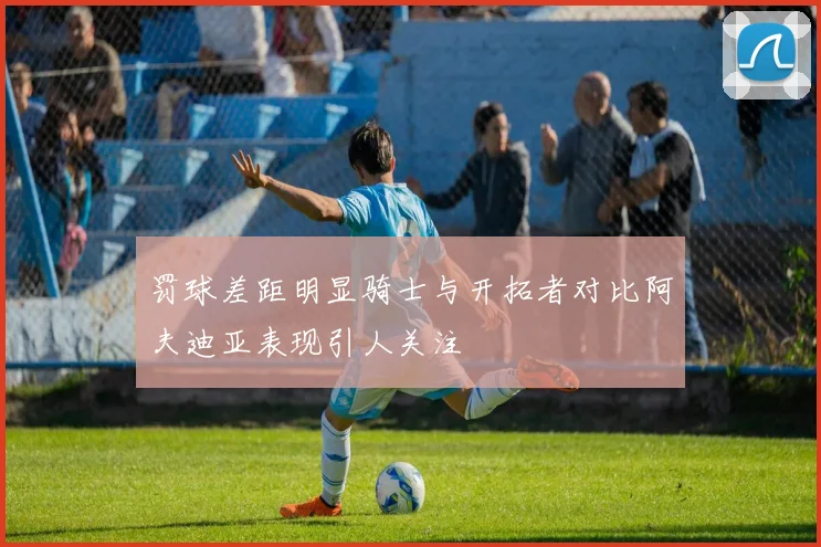 罚球差距明显骑士与开拓者对比阿夫迪亚表现引人关注