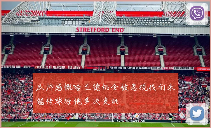 瓜帅感慨哈兰德机会被忽视我们未能传球给他多次良机