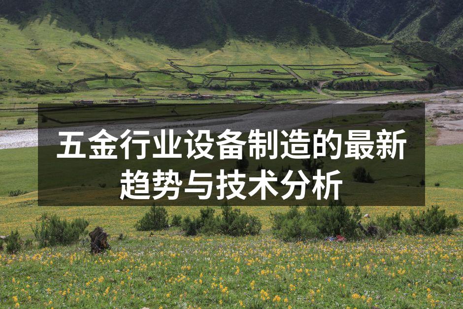 五金行业设备制造的最新趋势与技术分析
