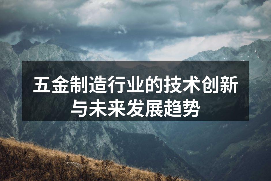 五金制造行业的技术创新与未来发展趋势